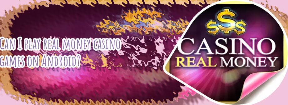 Online casino real money for android